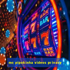 mc pipokinha videos privacy